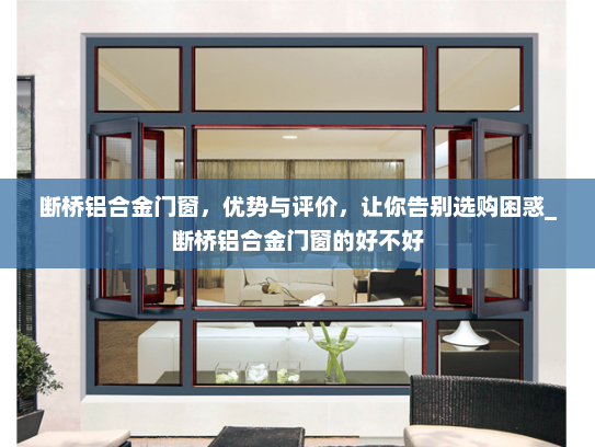 断桥铝合金门窗，优势与评价，让你告别选购困惑_断桥铝合金门窗的好不好