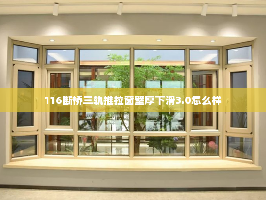 116断桥三轨推拉窗壁厚下滑3.0怎么样