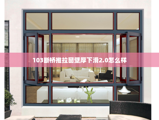 103断桥推拉窗壁厚下滑2.0怎么样