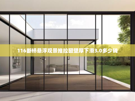 116断桥悬浮观景推拉窗壁厚下滑3.0多少钱